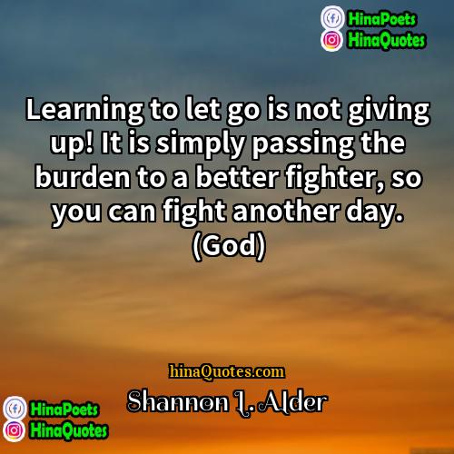 Shannon L Alder Quotes | Learning to let go is not giving